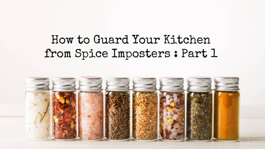 How to Guard Your Kitchen from Spice Imposters: Part 1